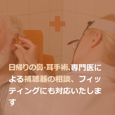 日帰りの耳手術、専門医による補聴器の相談、フィッティングにも対応いたします